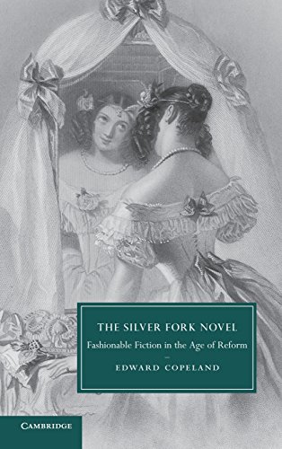 The Silver Fork Novel: Fashionable Fiction in the Age of Reform (Cambridge Studies in Nineteenth-Century Literature and Culture, Band 81)
