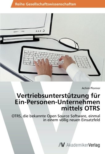 Vertriebsunterstützung für Ein-Personen-Unternehmen mittels OTRS: OTRS, die bekannte Open Source Software, einmal in einem völlig neuen Einsatzfeld