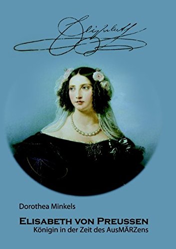 Elisabeth von Preussen: Königin in der Zeit des AusMÄRZens