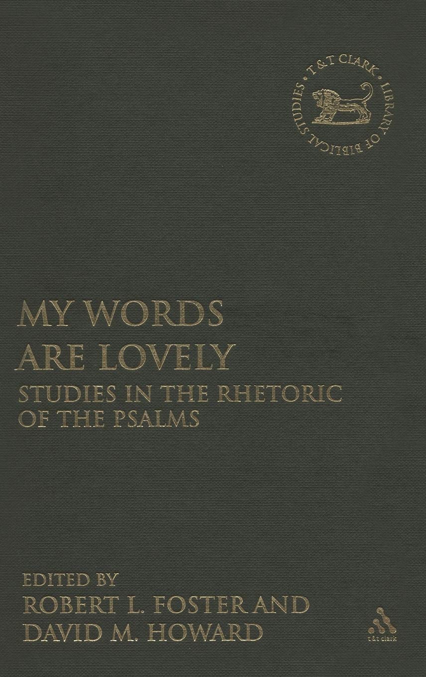 My Words Are Lovely: Studies in the Rhetoric of the Psalms (Library of Hebrew Bible/Old Testament Studies, 467)