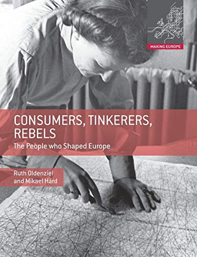 Consumers, Tinkerers, Rebels: The People Who Shaped Europe (Making Europe)