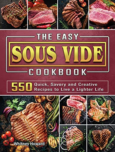 The Easy Sous Vide Cookbook: 550 Quick, Savory and Creative Recipes to Live a Lighter Life