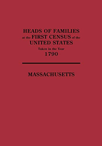 Heads of Families at the First Census of the United States Taken in the Year 1790: Massachusetts