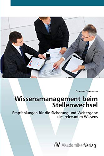 Wissensmanagement beim Stellenwechsel: Empfehlungen für die Sicherung und Weitergabe des relevanten Wissens