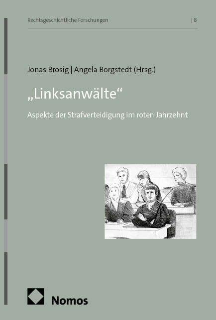 „Linksanwälte“: Aspekte der Strafverteidigung im roten Jahrzehnt (Rechtsgeschichtliche Forschungen)
