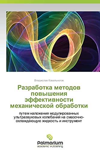 Razrabotka metodov povysheniya effektivnosti mekhanicheskoy obrabotki: putem nalozheniya modulirovannykh ul'trazvukovykh kolebaniy na ... zhidkost' i instrument