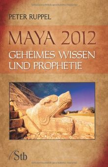 Maya 2012: Geheimes Wissen und Prophetie