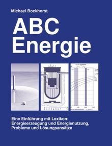 ABC Energie. Eine Einführung mit Lexikon. Energieerzeugung und Energienutzung, Probleme und Lösungsansätze