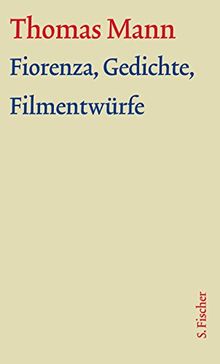 Fiorenza, Gedichte, Filmentwürfe: Text (Thomas Mann, Große kommentierte Frankfurter Ausgabe. Werke, Briefe, Tagebücher)