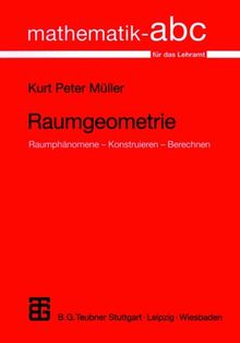 Raumgeometrie: Raumphänomene  -  Konstruieren  -  Berechnen (Mathematik-ABC für das Lehramt)