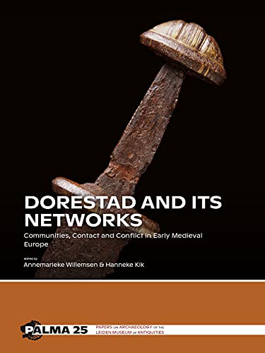 Dorestad and its Networks: Communities, Contact and Conflict in Early Medieval Europe (Palma: Papers on Archaeology of the Leiden museum of Antiquities, 25, Band 25)