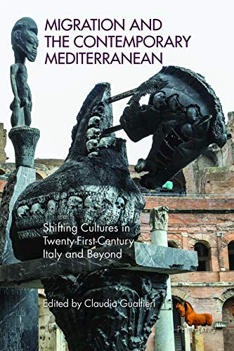 Migration and the Contemporary Mediterranean: Shifting Cultures in Twenty-First-Century Italy and Beyond (Race and Resistance Across Borders in the Long Twentieth Century, Band 3)