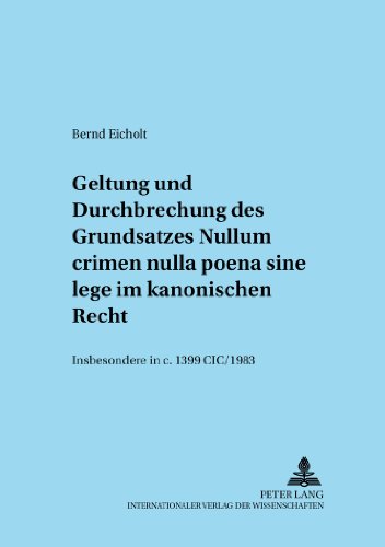Bernd Eicholt Geltung Und Durchbrechungen Des Grundsatzes «Nullum Crimen Nulla Poena Sine Lege» Im Kanonischen Recht, Insbesondere In C. 1399 Cic/1983