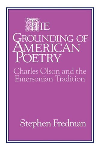 The Grounding of American Poetry: Charles Olson and the Emersonian Tradition (Cambridge Studies in American Literature and Culture, Band 67)