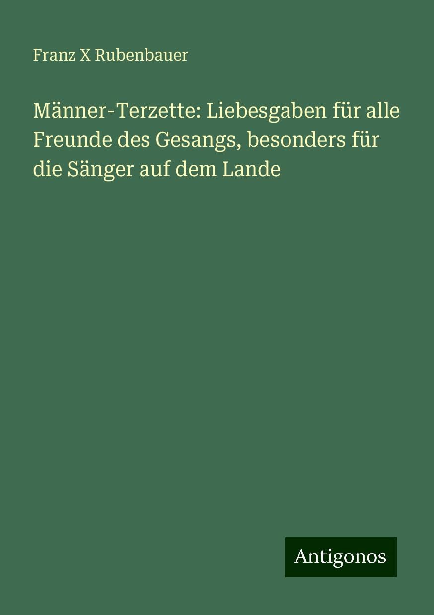 Männer-Terzette: Liebesgaben für alle Freunde des Gesangs, besonders für die Sänger auf dem Lande