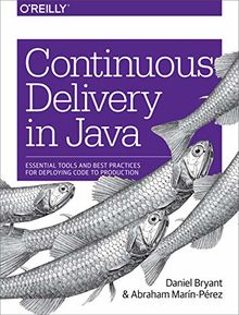 Continuous Delivery in Java: Essential Tools and Best Practices for Deploying Code to Production