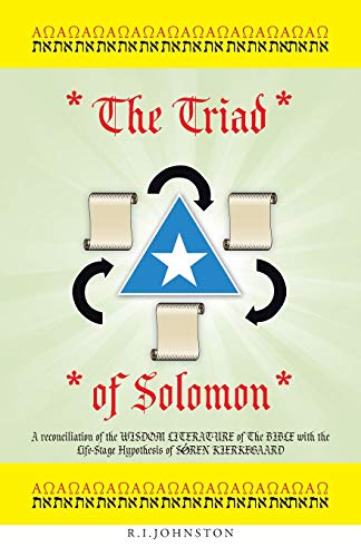 The Triad of Solomon: A reconciliation of the WISDOM LITERATURE of The BIBLE with the Life-Stage Hypothesis of SOREN KIERKEGAARD: A reconciliation of ... Life-Stage Hypothesis of S¿REN KIERKEGAARD