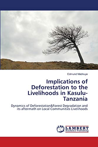 Implications of Deforestation to the Livelihoods in Kasulu-Tanzania: Dynamics of Deforestation&Forest Degradation and its aftermath on Local Communities Livelihoods