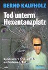 Tod unterm Hexentanzplatz. Spektakuläre Kriminalfälle aus Sachsen- Anhalt