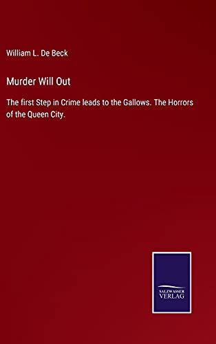 Murder Will Out: The first Step in Crime leads to the Gallows. The Horrors of the Queen City.