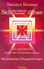 Sich den höheren Energien öffnen. Die unsichtbaren Kräfte des Universums nutzen