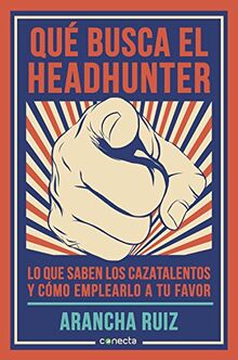 Qué busca el headhunter : lo que saben los cazatalentos y cómo emplearlo a tu favor (Conecta)