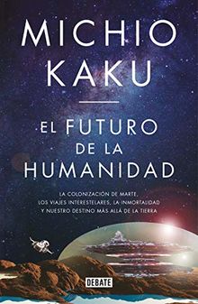 El futuro de la humanidad: La terraformación de Marte, los viajes interestelares la inmortalidad y nuestro destino más allá de la tierra / The Future ... más allá de la Tierra (Ciencia y Tecnología)