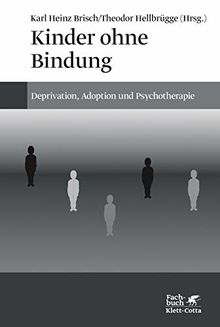 Kinder ohne Bindung: Deprivation, Adoption und Psychotherapie