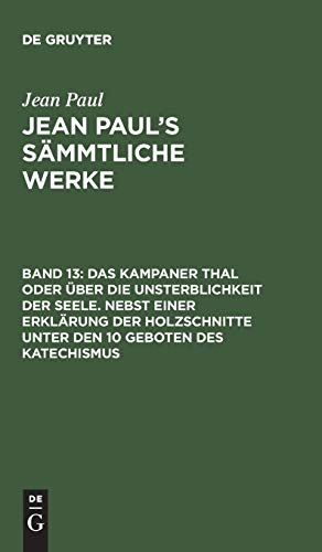 Das Kampaner Thal oder über die Unsterblichkeit der Seele. Nebst einer Erklärung der Holzschnitte unter den 10 Geboten des Katechismus (Jean Paul: Jean Paul’s Sämmtliche Werke)