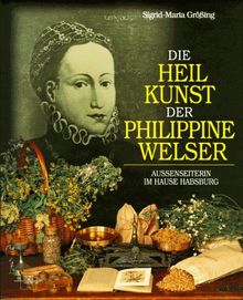 Die Heilkunst der Philippine Welser. Außenseiterin im Hause Habsburg