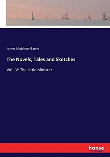 The Novels, Tales and Sketches: Vol. IV: The Little Minister