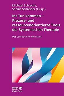 Ins Tun kommen - Prozess- und ressourcenorientierte Tools der Systemischen Therapie: Das Lehrbuch für die Praxis: Das Lehrbuch fr die Praxis (Leben lernen)