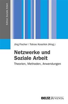 Netzwerke und Soziale Arbeit: Theorien, Methoden, Anwendungen (Edition Soziale Arbeit)