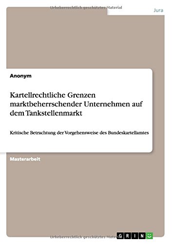 Kartellrechtliche Grenzen marktbeherrschender Unternehmen auf dem Tankstellenmarkt: Kritische Betrachtung der Vorgehensweise des Bundeskartellamtes