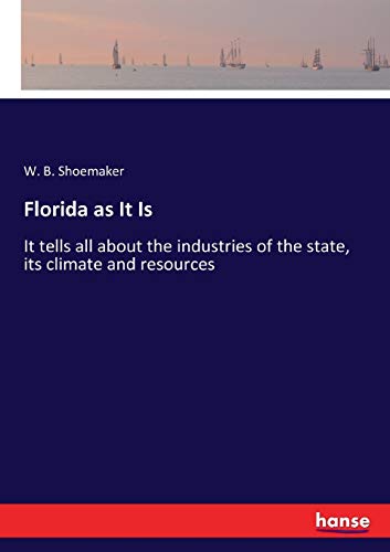 Florida as It Is: It tells all about the industries of the state, its climate and resources