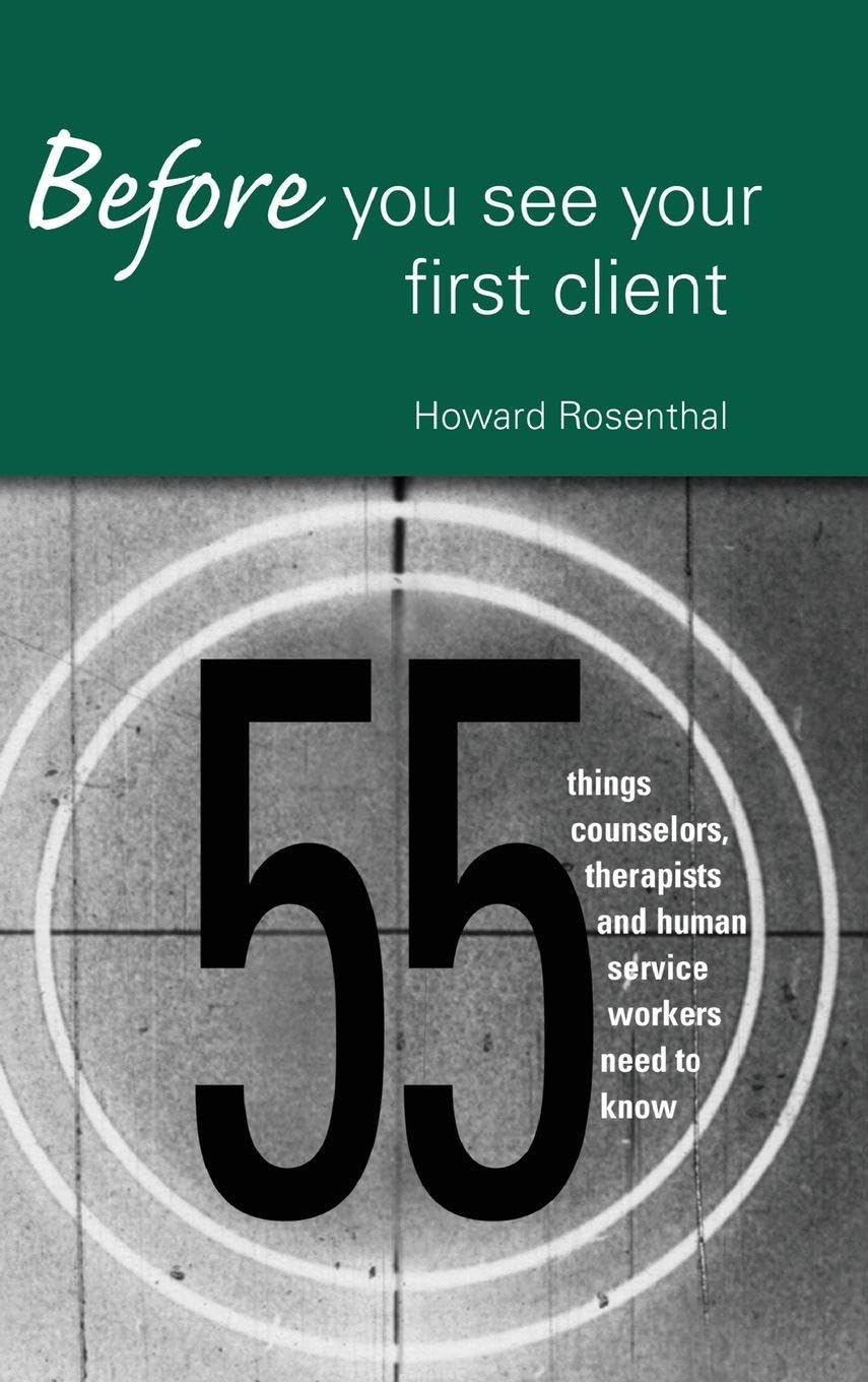Before You See Your First Client: 55 Things Counselors, Therapists and Human Service Workers Need to Know