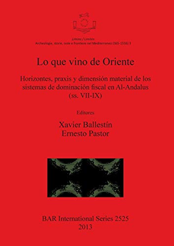 Lo que vino de Oriente: Horizontes, praxis y dimensión material de los sistemas de dominación fiscal en Al-Andalus (ss. VII-IX) (BAR International)