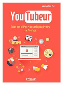 YouTubeur : créer des vidéos et des millions de vues sur YouTube