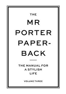 The MR Porter Paperback: The Manual for a Stylish Life