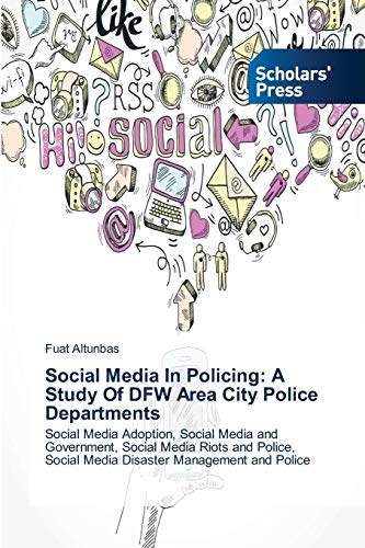 Social Media In Policing: A Study Of DFW Area City Police Departments: Social Media Adoption, Social Media and Government, Social Media Riots and Police, Social Media Disaster Management and Police