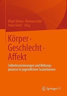 Körper Geschlecht Affekt: Selbstinszenierungen und Bildungsprozesse in jugendlichen Sozialräumen (German Edition)
