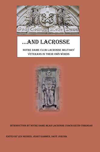God Country Notre Dame .... And Lacrosse: Notre Dame Club Lacrosse Military Veterans in Their Own Words