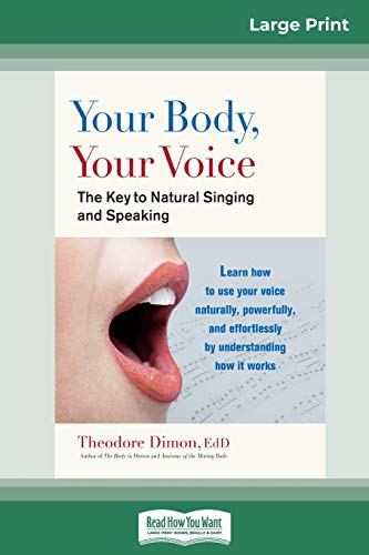 Theodore Dimon Your Body, Your Voice, , The Key To Natural Singing And Speaking (16pt Large Print Edition)