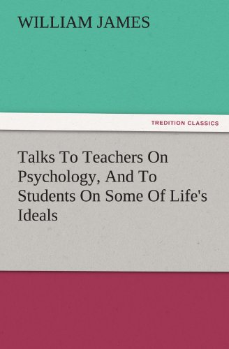 Talks To Teachers On Psychology, And To Students On Some Of Life's Ideals (TREDITION CLASSICS)