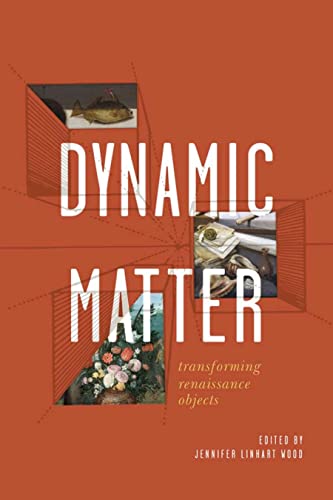 Dynamic Matter: Transforming Renaissance Objects (Cultural Inquiries in English Literature, 1400-1700)