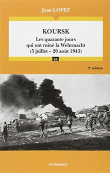 Koursk : les quarante jours qui ont ruiné la Wehrmacht, 5 juillet-20 août 1943