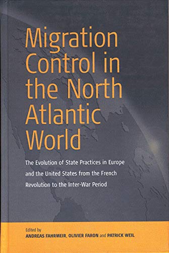 Migration Control in the North-atlantic World: The Evolution of State Practices in Europe and the United States from the French Revolution to the Inter-War Period
