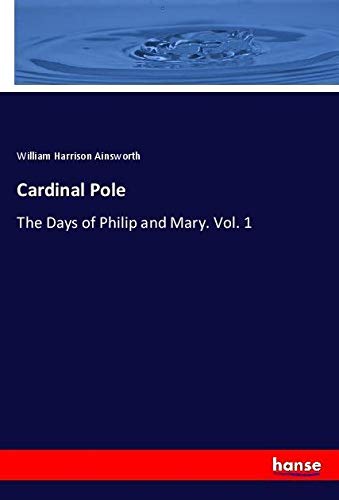 Cardinal Pole: The Days of Philip and Mary. Vol. 1