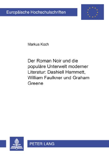 Der Roman Noir und die populäre Unterwelt moderner Literatur: Dashiell Hammett, William Faulkner und Graham Greene (Europäische Hochschulschriften - Reihe XIV)