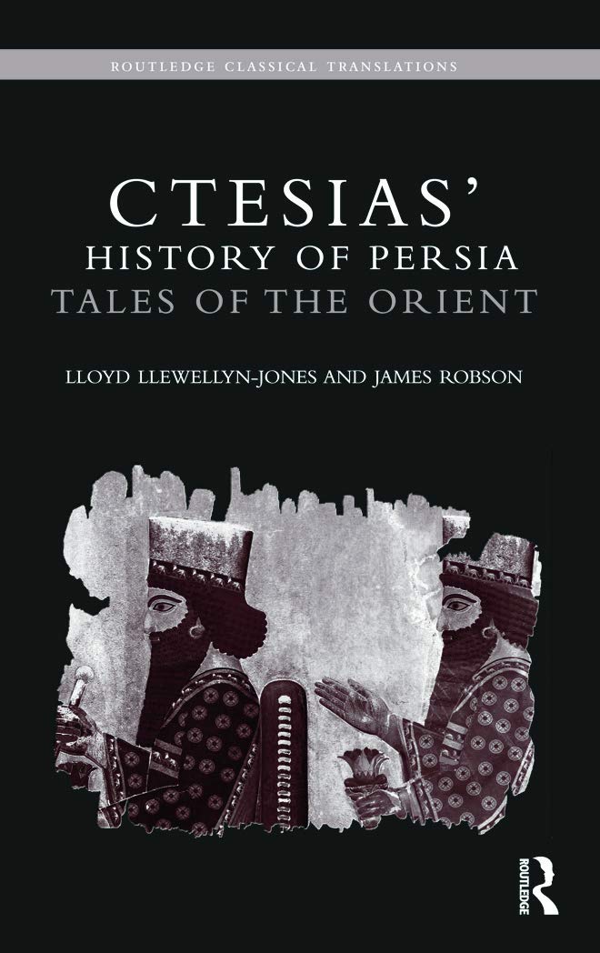 Lloyd Llewellyn-Jones Ctesias' 'History Of Persia', Tales Of The Orient (Routledge Classical Translations)